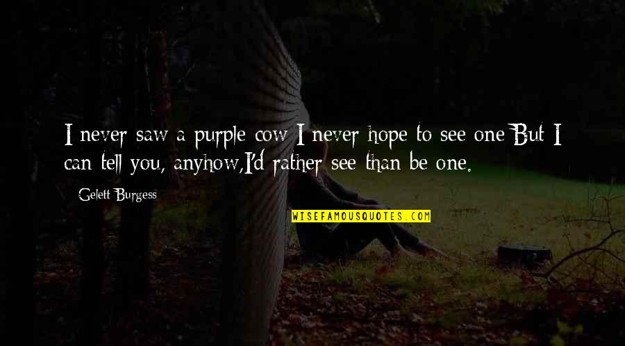 Change In The New Year Quotes By Gelett Burgess: I never saw a purple cow;I never hope