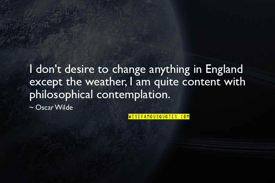 Change In The Weather Quotes By Oscar Wilde: I don't desire to change anything in England