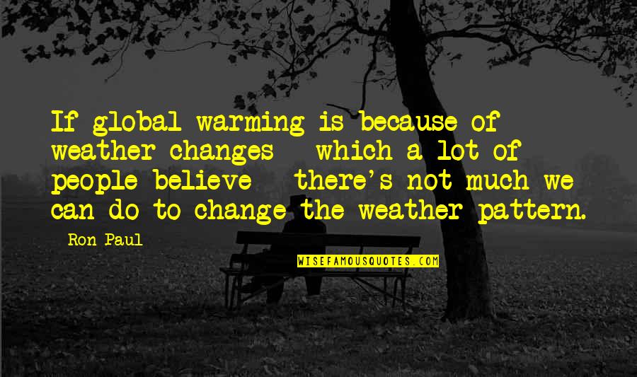 Change In The Weather Quotes By Ron Paul: If global warming is because of weather changes