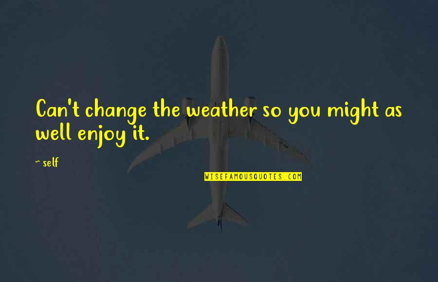 Change In The Weather Quotes By Self: Can't change the weather so you might as