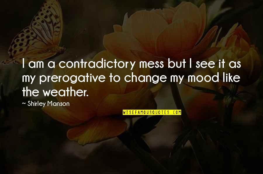 Change In The Weather Quotes By Shirley Manson: I am a contradictory mess but I see