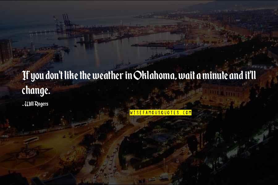 Change In The Weather Quotes By Will Rogers: If you don't like the weather in Oklahoma,