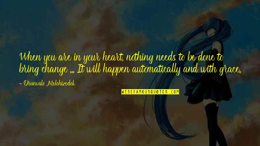 Change In You Quotes By Drunvalo Melchizedek: When you are in your heart, nothing needs