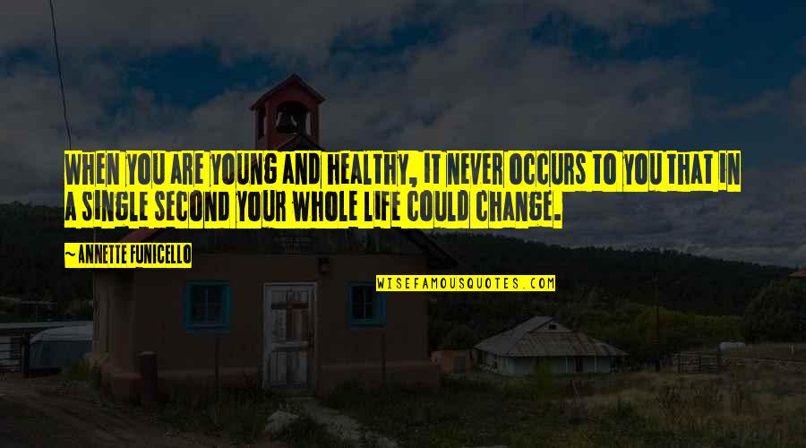 Change In Your Life Quotes By Annette Funicello: When you are young and healthy, it never