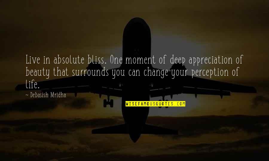Change In Your Life Quotes By Debasish Mridha: Live in absolute bliss. One moment of deep