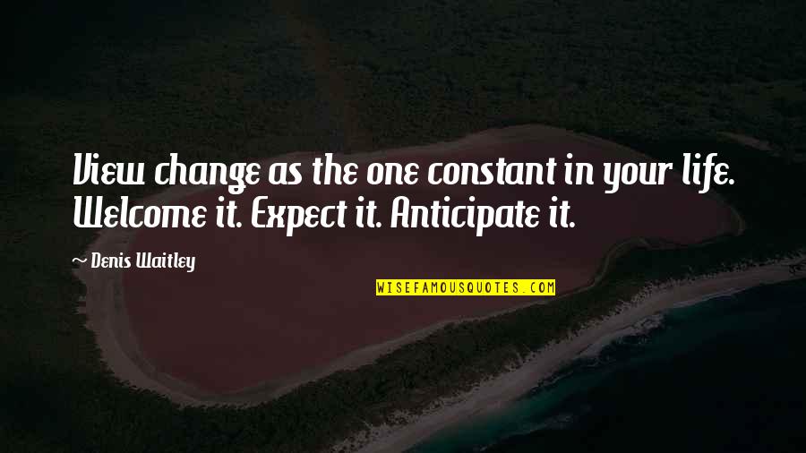 Change In Your Life Quotes By Denis Waitley: View change as the one constant in your