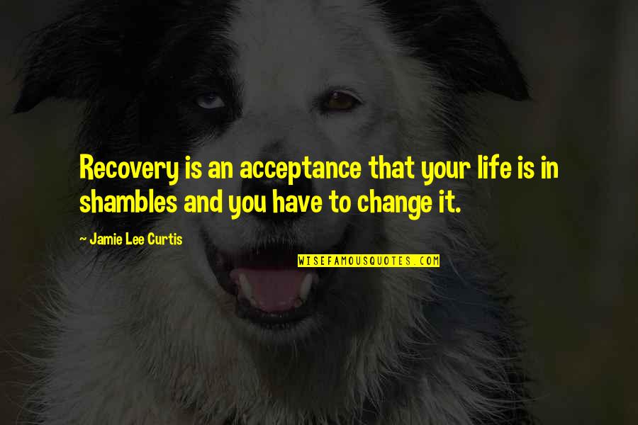 Change In Your Life Quotes By Jamie Lee Curtis: Recovery is an acceptance that your life is