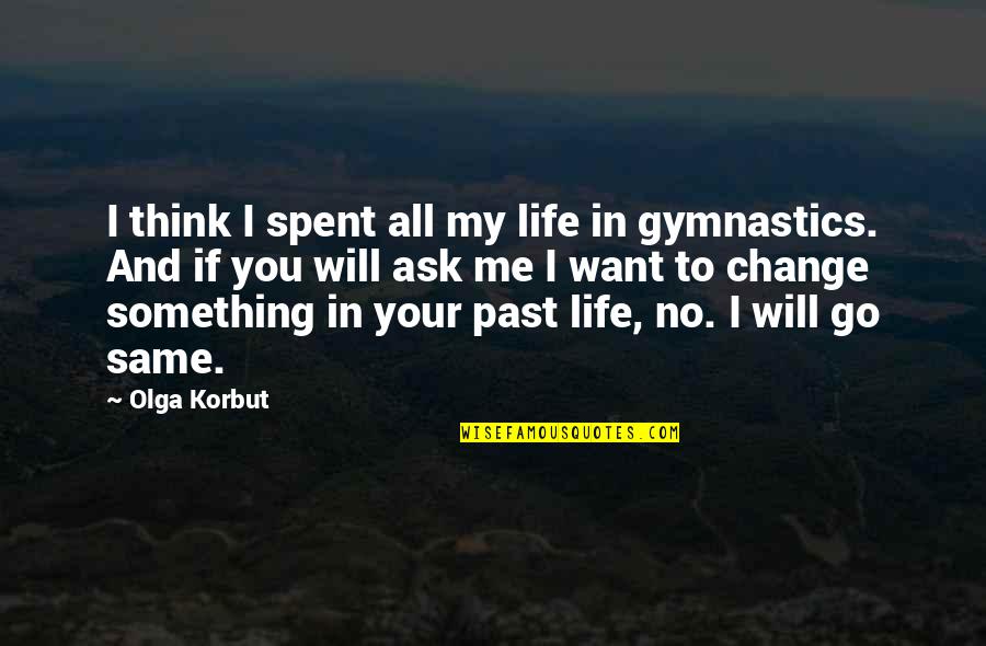 Change In Your Life Quotes By Olga Korbut: I think I spent all my life in