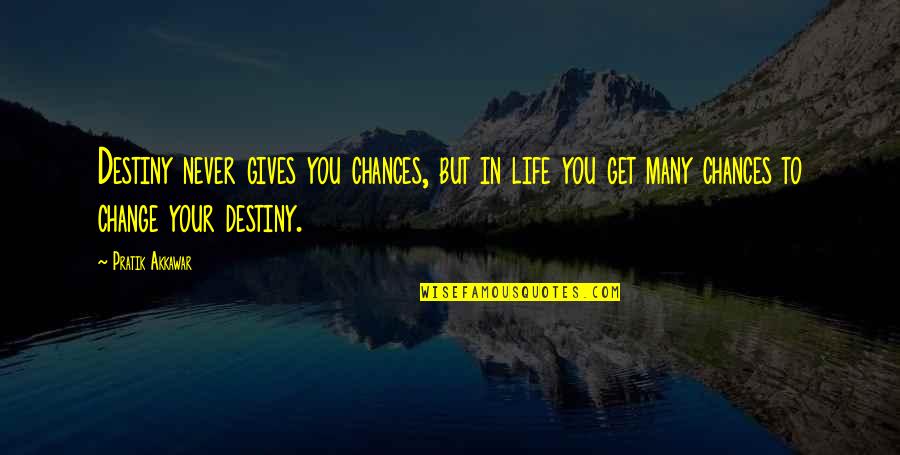 Change In Your Life Quotes By Pratik Akkawar: Destiny never gives you chances, but in life