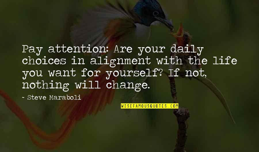 Change In Your Life Quotes By Steve Maraboli: Pay attention: Are your daily choices in alignment