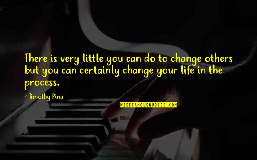 Change In Your Life Quotes By Timothy Pina: There is very little you can do to