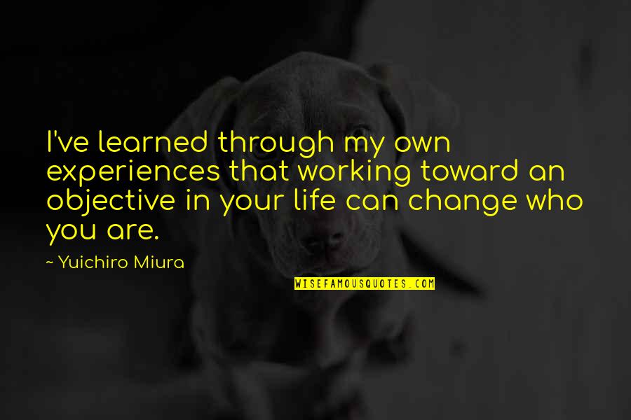 Change In Your Life Quotes By Yuichiro Miura: I've learned through my own experiences that working