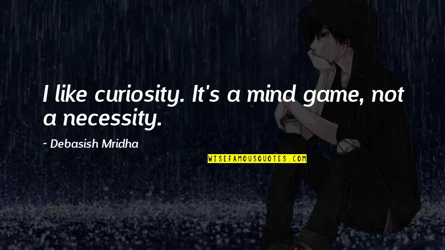 Change Initiative Quotes By Debasish Mridha: I like curiosity. It's a mind game, not