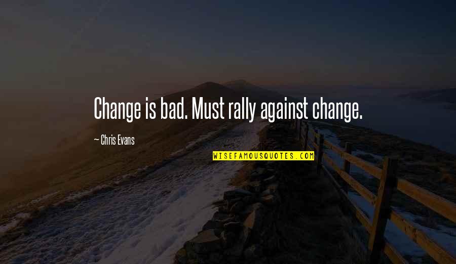 Change Is Bad Quotes By Chris Evans: Change is bad. Must rally against change.