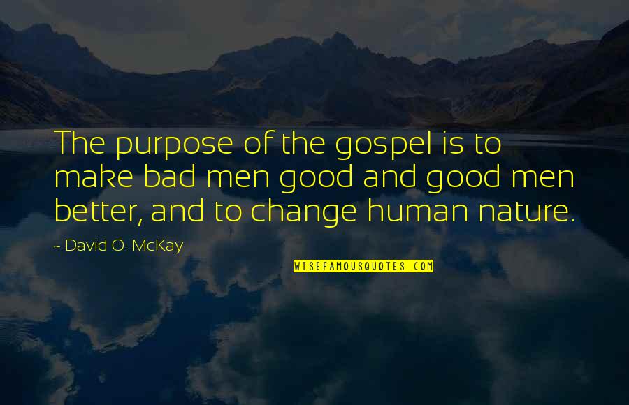 Change Is Bad Quotes By David O. McKay: The purpose of the gospel is to make