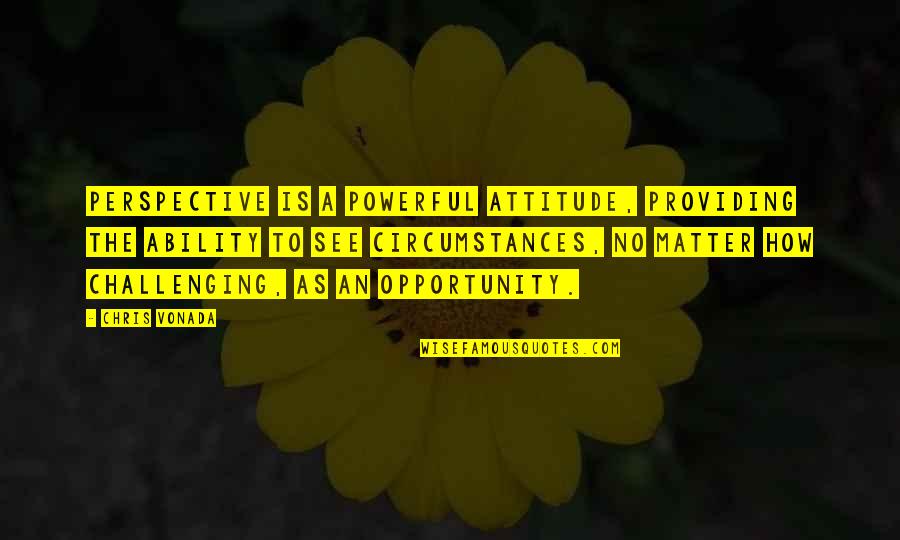 Change Is Challenging Quotes By Chris Vonada: Perspective is a powerful attitude, providing the ability Change Is Challenging Quotes By Chris Vonada: Perspective is a powerful attitude, providing the ability