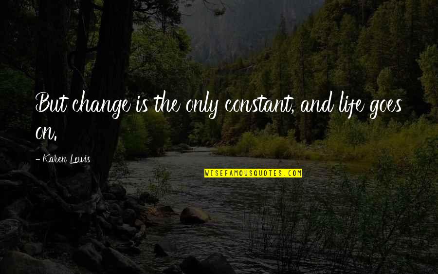 Change Is Constant In Life Quotes By Karen Lewis: But change is the only constant, and life