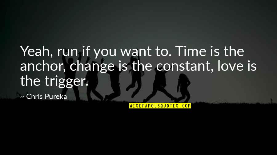 Change Is Constant Quotes By Chris Pureka: Yeah, run if you want to. Time is