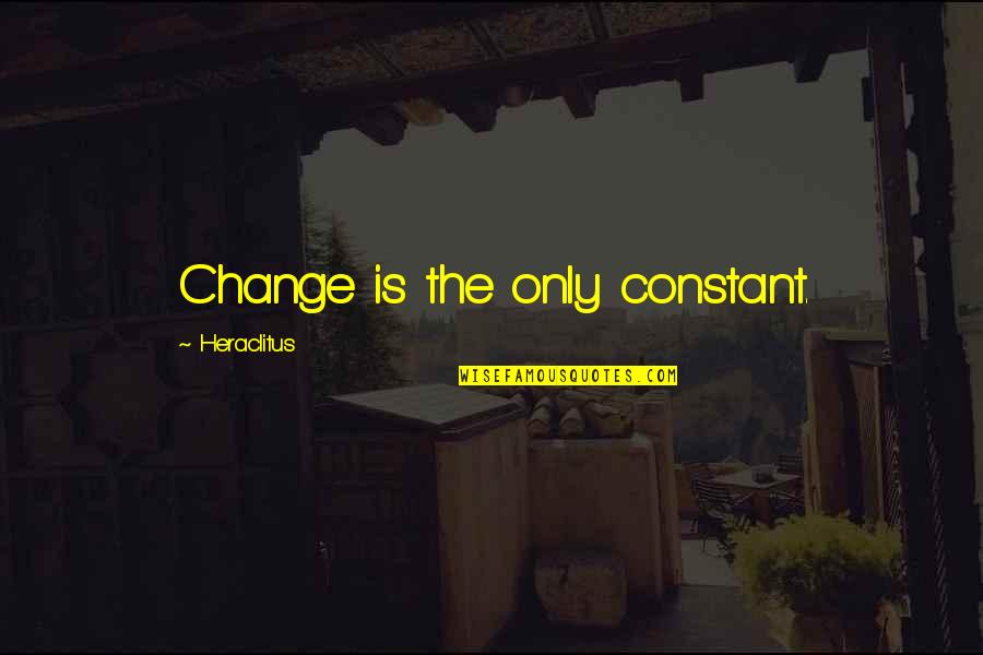 Change Is Constant Quotes By Heraclitus: Change is the only constant.