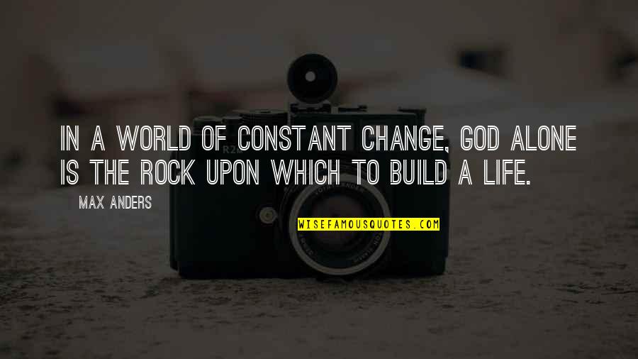 Change Is Constant Quotes By Max Anders: In a world of constant change, God alone