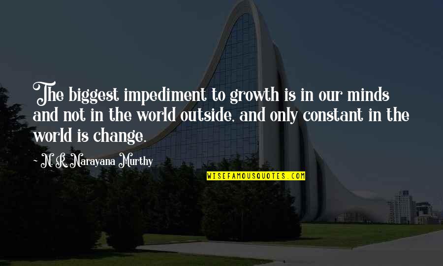 Change Is Constant Quotes By N. R. Narayana Murthy: The biggest impediment to growth is in our