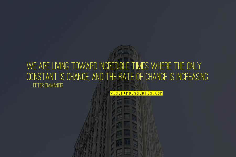 Change Is Constant Quotes By Peter Diamandis: We are living toward incredible times where the