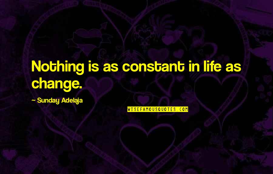 Change Is Constant Quotes By Sunday Adelaja: Nothing is as constant in life as change.