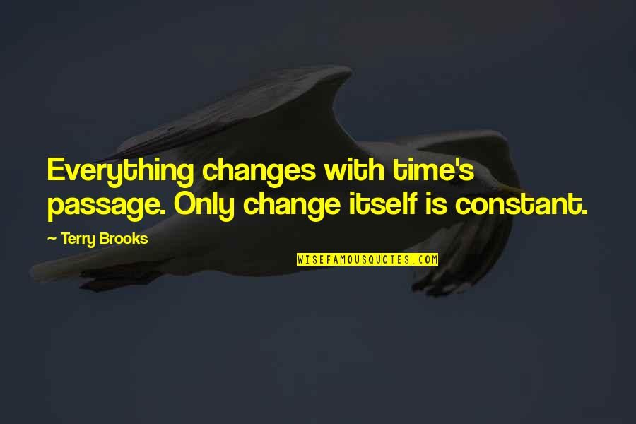 Change Is Constant Quotes By Terry Brooks: Everything changes with time's passage. Only change itself