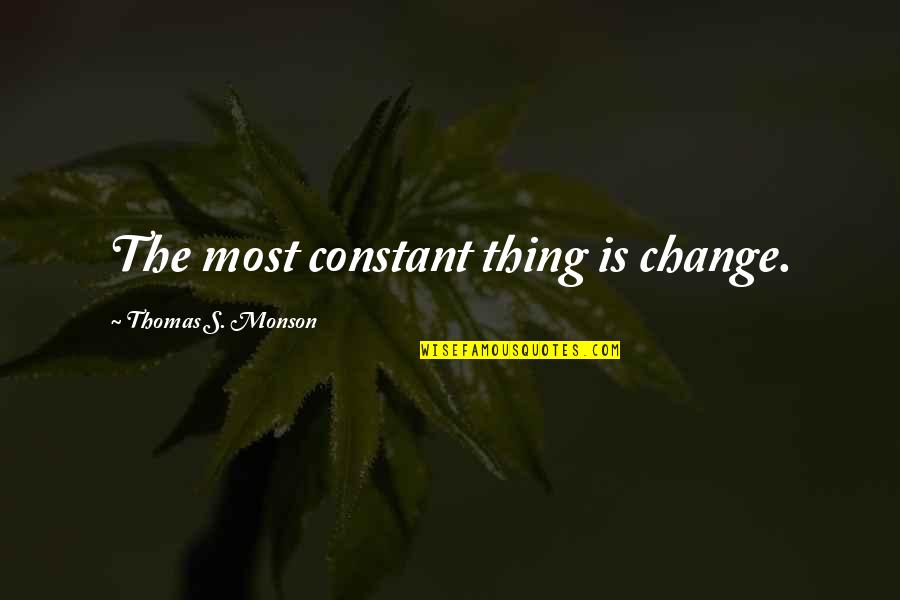 Change Is Constant Quotes By Thomas S. Monson: The most constant thing is change.