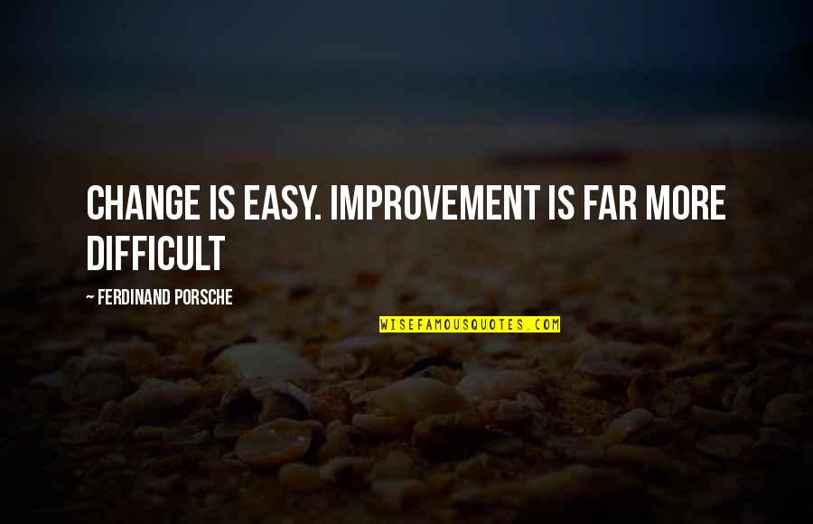 Change Is Difficult Quotes By Ferdinand Porsche: Change is easy. Improvement is far more difficult