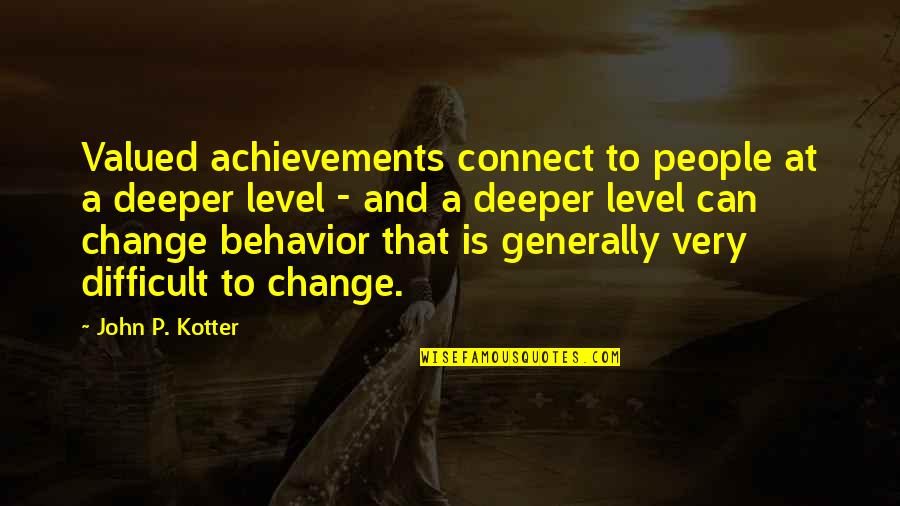 Change Is Difficult Quotes By John P. Kotter: Valued achievements connect to people at a deeper