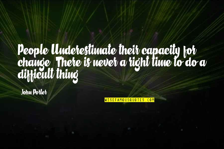 Change Is Difficult Quotes By John Porter: People Underestimate their capacity for change. There is