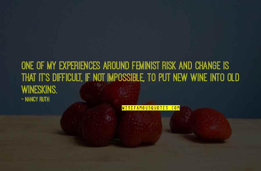 Change Is Difficult Quotes By Nancy Ruth: One of my experiences around feminist risk and