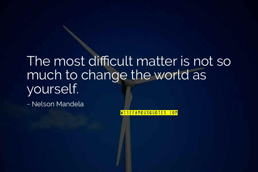 Change Is Difficult Quotes By Nelson Mandela: The most difficult matter is not so much
