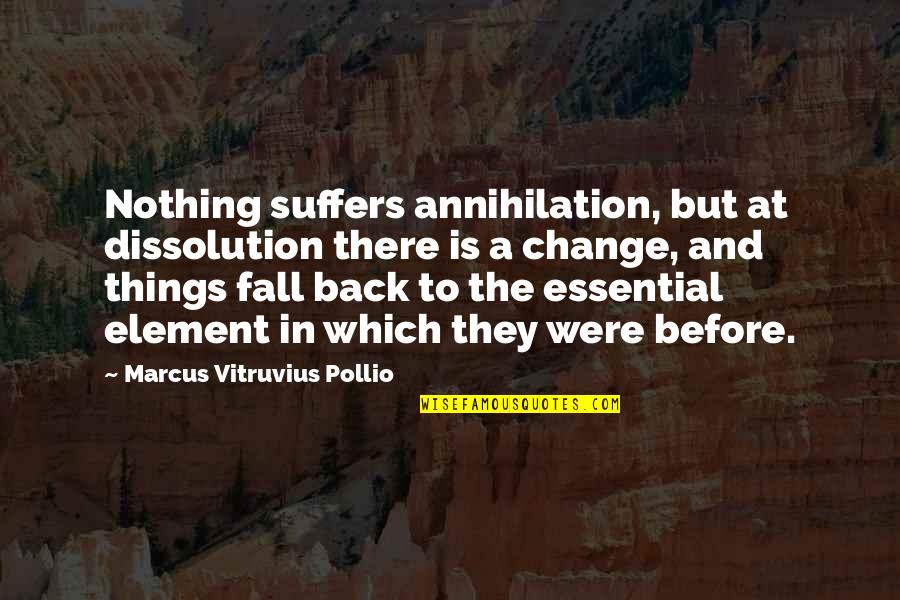 Change Is Essential Quotes By Marcus Vitruvius Pollio: Nothing suffers annihilation, but at dissolution there is
