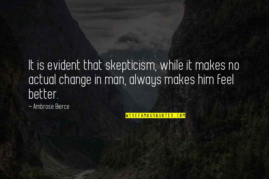 Change Is Evident Quotes By Ambrose Bierce: It is evident that skepticism, while it makes