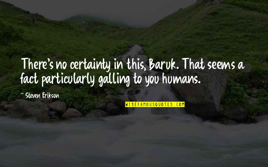 Change Is God Quote Quotes By Steven Erikson: There's no certainty in this, Baruk. That seems