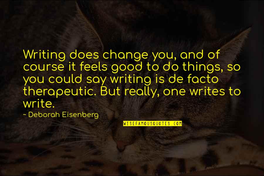 Change Is Good But Quotes By Deborah Eisenberg: Writing does change you, and of course it