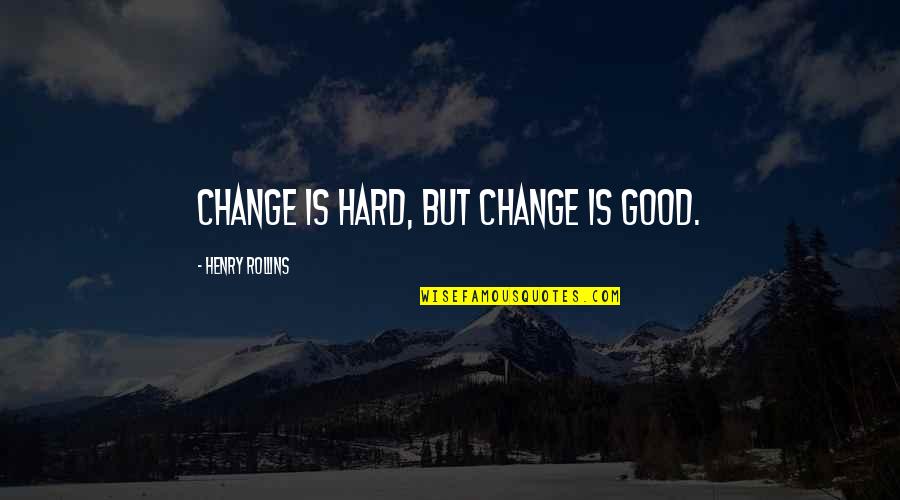 Change Is Good But Quotes By Henry Rollins: Change is hard, but change is good.