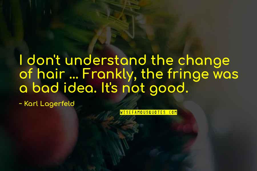Change Is Good But Quotes By Karl Lagerfeld: I don't understand the change of hair ...