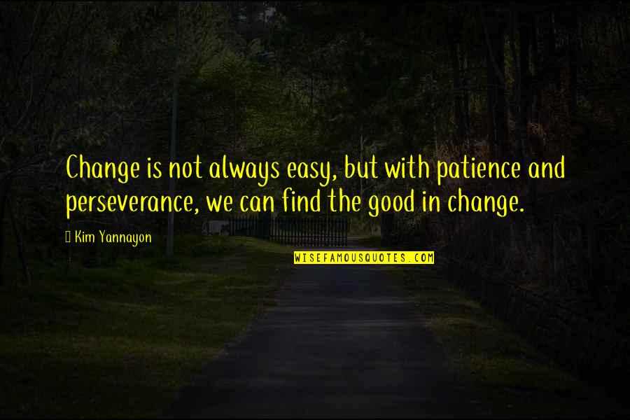 Change Is Good But Quotes By Kim Yannayon: Change is not always easy, but with patience