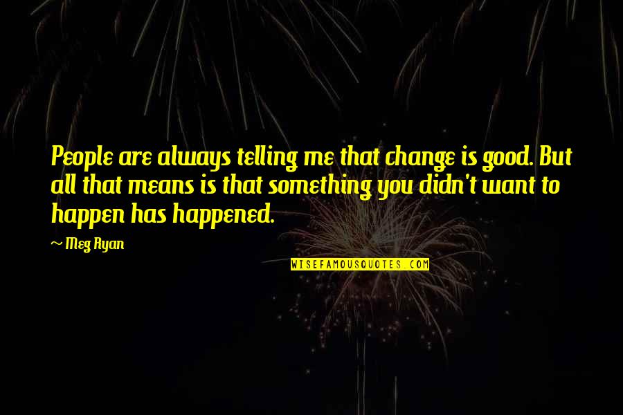 Change Is Good But Quotes By Meg Ryan: People are always telling me that change is
