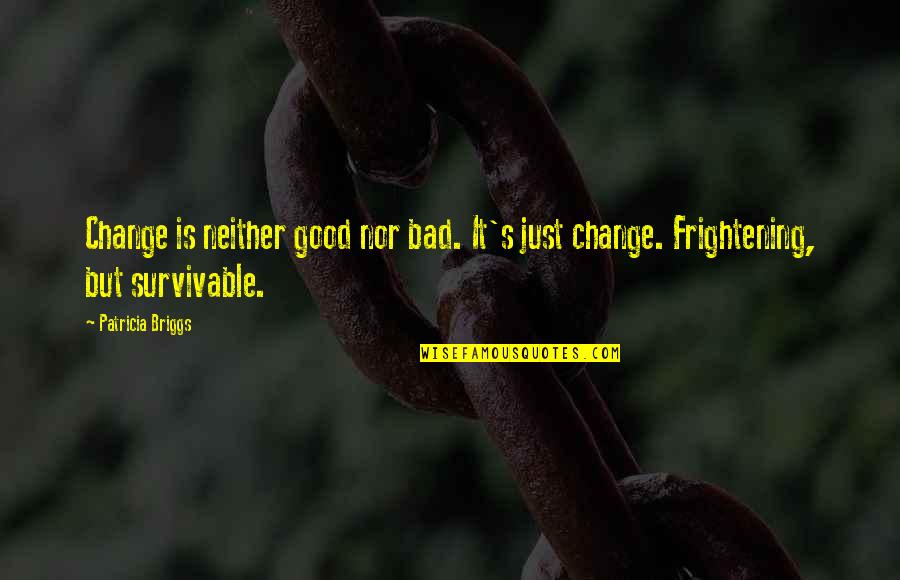 Change Is Good But Quotes By Patricia Briggs: Change is neither good nor bad. It's just