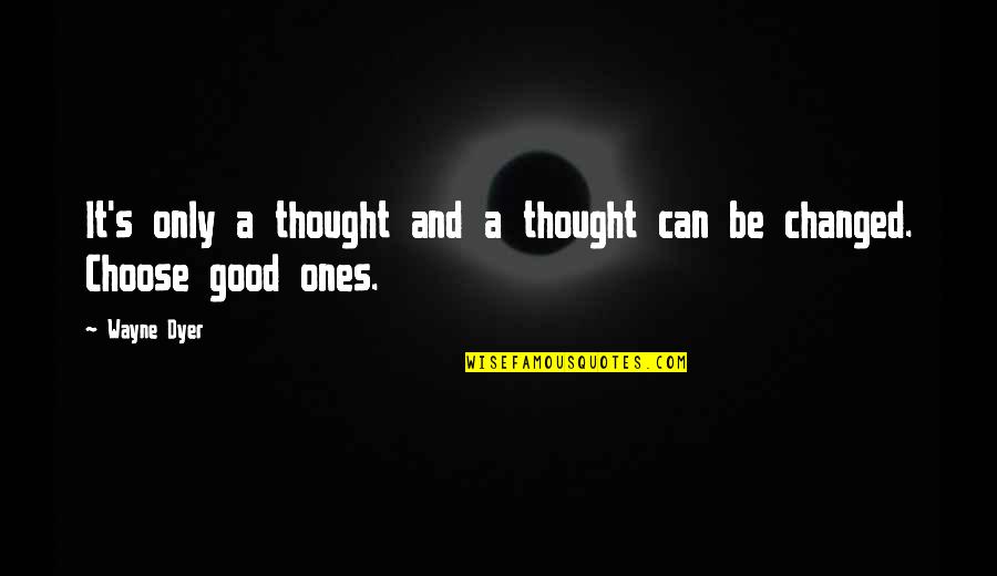 Change Is Good But Quotes By Wayne Dyer: It's only a thought and a thought can