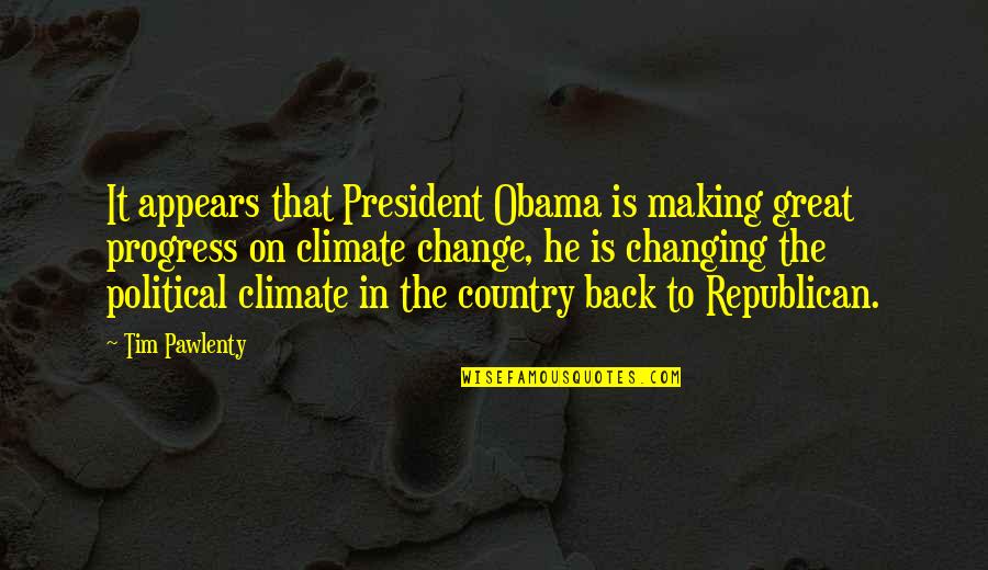 Change Is Great Quotes By Tim Pawlenty: It appears that President Obama is making great