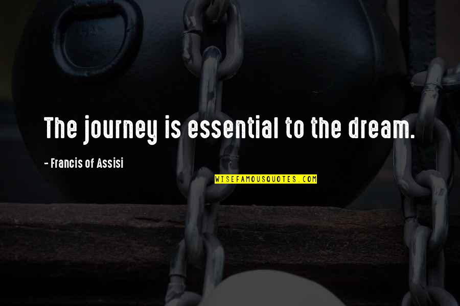 Change Is Hard But Good Quotes By Francis Of Assisi: The journey is essential to the dream.