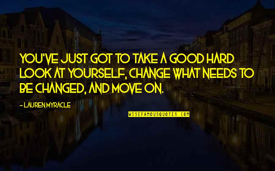 Change Is Hard But Good Quotes By Lauren Myracle: You've just got to take a good hard