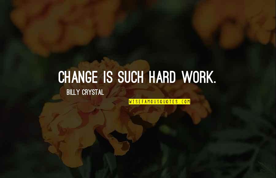 Change Is Hard But Quotes By Billy Crystal: Change is such hard work.