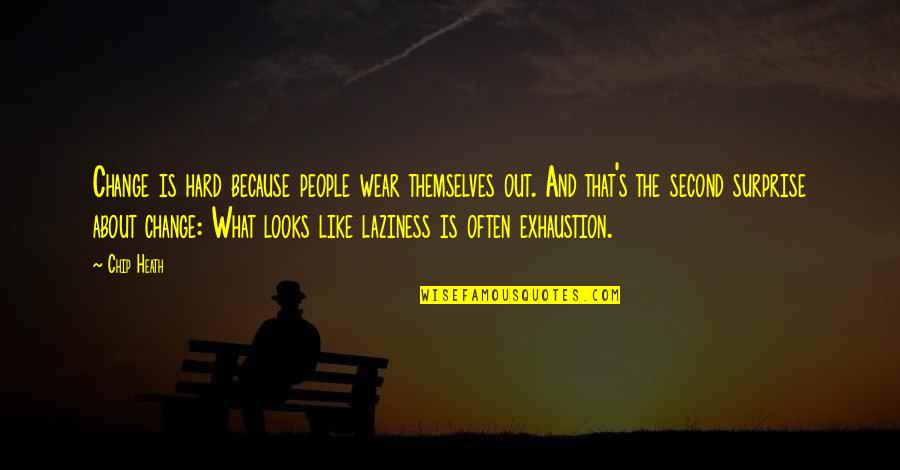 Change Is Hard But Quotes By Chip Heath: Change is hard because people wear themselves out.