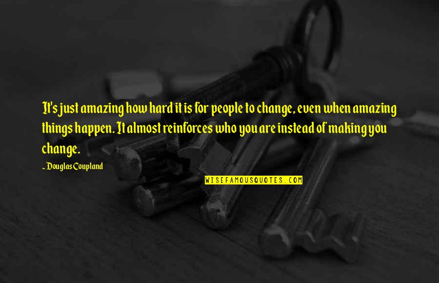 Change Is Hard But Quotes By Douglas Coupland: It's just amazing how hard it is for